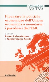 Ripensare le politiche economiche dell'unione economica e monetaria: i paradossi dell'EMU libro di Masera R. (cur.)