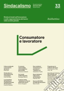 Sindacalismo. Rivista di studi sull'innovazione e sulla rappresentanza del lavoro nella società globale (2017). Vol. 33: Consumatore e lavoratore libro