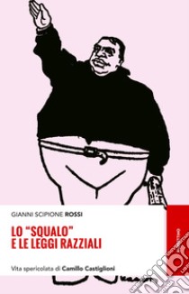 Lo «squalo» e le leggi razziali. Vita spericolata di Camillo Castiglioni libro di Rossi Gianni Scipione