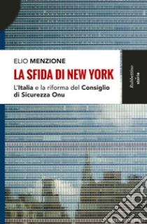 La sfida di New York. L'Italia e la riforma del Consiglio di Sicurezza dell'Onu libro di Menzione Elio