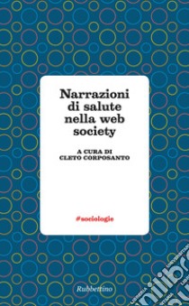 Narrazioni di salute nella web society libro di Corposanto C. (cur.)