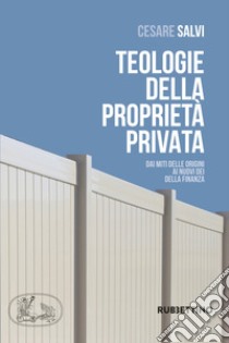 Teologie della proprietà privata. Dai miti delle origini ai nuovi dei della finanza libro di Salvi Cesare