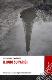 Il buio su Parigi. Oltre la cronaca nei giorni del terrore libro di Pancheri Giovanna