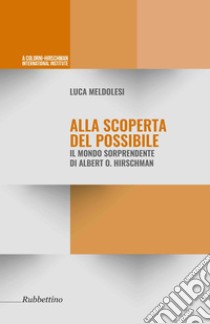 Alla scoperta del possibile. Il mondo sorprendente di Albert O. Hirschman libro di Meldolesi Luca