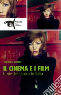 Il cinema e i film. Le vie della teoria in Italia libro di De Gaetano Roberto