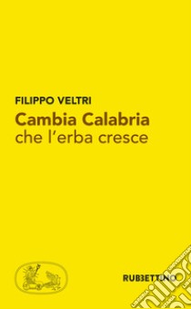 Cambia Calabria che l'erba cresce libro di Veltri Filippo