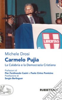 Carmelo Pujia. La Calabria e la Democrazia Cristiana libro di Drosi Michele