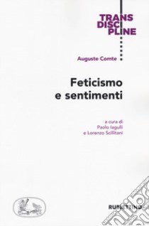 Feticismo e sentimenti libro di Comte Auguste; Iagulli P. (cur.); Scillitani L. (cur.)