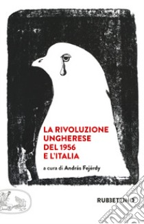 La rivoluzione ungherese del 1956 e l'Italia libro di Fejérdy A. (cur.); Mihályi M. (cur.)