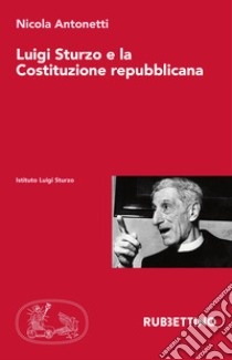 Luigi Sturzo e la Costituzione repubblicana libro di Antonetti Nicola