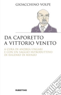 Da Caporetto a Vittorio Veneto libro di Volpe Gioacchino; Ungari A. (cur.)