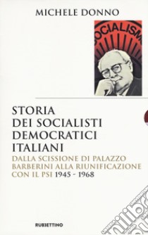 Storia dei socialisti democratici italiani. Dalla scissione di Palazzo Barberini alla riunificazione con il PSI (1945-1968) libro di Donno Michele