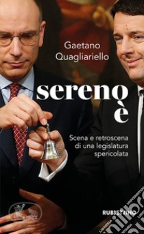 Sereno è. Scena e retroscena di una legislatura spericolata libro di Quagliariello Gaetano