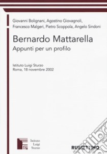 Bernardo Mattarella. Appunti per un profilo. Atti del Convegno (Roma, 18 novembre 2002) libro di Bolignani Giovanni; Giovagnoli Agostino; Malgeri Francesco