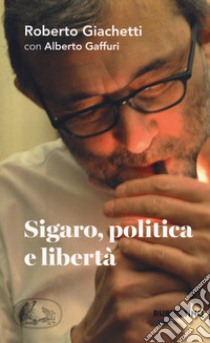 Sigaro, politica e libertà libro di Giachetti Roberto; Gaffuri Alberto M.