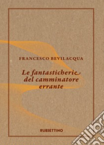 Le fantasticherie del camminatore errante libro di Bevilacqua Francesco