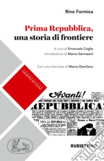 Prima Repubblica, una storia di frontiere libro di Formica Rino; Damilano Marco; Ceglie E. (cur.)