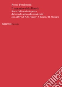 Il cammino della libertà. Storia della società aperta dal mondo antico alla modernità libro di Pezzimenti Rocco