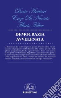 Democrazia avvelenata libro di Antiseri Dario; Di Nuoscio Enzo; Felice Flavio