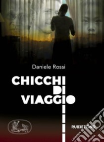 Chicchi di viaggio libro di Rossi Daniele