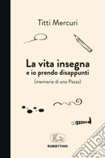 La vita insegna e io prendo disappunti (memorie di una pazza) libro di Mercuri Titti