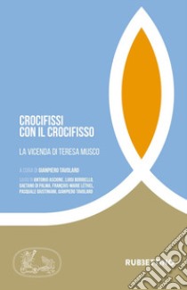 Crocifissi con il crocifisso. La vicenda di Teresa Musco libro di Tavolaro G. (cur.)