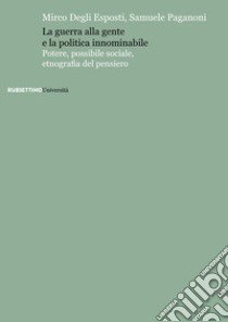 La guerra alla gente e la politica innominabile. Potere, possibile sociale, etnografia del pensiero libro di Degli Esposti Mirco; Paganoni Samuele