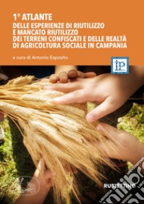 1° atlante delle esperienze di riutilizzo dei terreni confiscati e delle realtà di agricoltura sociale in Campania libro di Esposito A. (cur.)