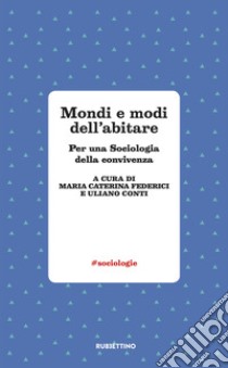 Mondi e modi di abitare. Per una sociologia della convivenza libro di Federici M. C. (cur.); Conti U. (cur.)