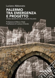 Palermo tra emergenza e progetto. Storia recente di un comune italiano libro di Abbonato Luciano