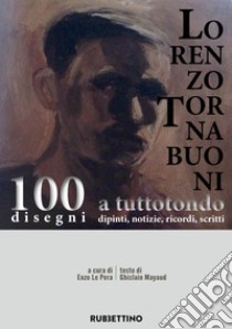 Lorenzo Tornabuoni a tutto tondo, dipinti, notizie, ricordi, scritti. 100 disegni libro di Mayaud Ghislain; La Pera E. (cur.)