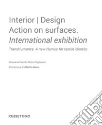 Interior design. Action on surfaces. International exhibition. TransHumance. A new humus for textile identity. Ediz. italiana libro di Carullo Rossana; Pagliarulo Rosa