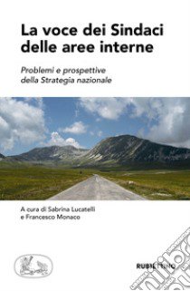 La voce dei sindaci delle aree interne. Problemi e prospettive della strategia nazionale libro di Lucatelli S. (cur.); Monaco F. (cur.)