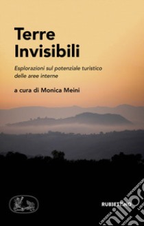 Terre invisibili. Esplorazioni sul potenziale turistico delle aree interne libro di Meini M. (cur.)