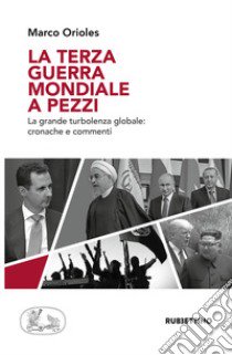 La terza guerra mondiale a pezzi. La grande turbolenza mondiale: cronache e commenti libro di Orioles Marco