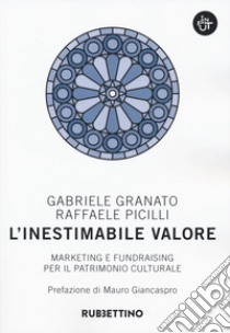 L'inestimabile valore. Marketing e fundraising per il patrimonio culturale libro di Granato Gabriele; Picilli Raffaele