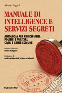 Manuale di intelligence e servizi segreti. Antologia per principianti, politici e militari, civili e gente comune libro di Pagani Alberto