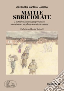 Matite sbriciolate. I militari italiani nei lager nazisti: un testimone, un album, una storia comune libro di Bartolo Colaleo Antonella