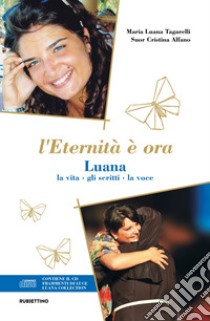 L'eternità è ora. Luana, la vita, gli scritti, la voce. Con CD-Audio libro di Tagarelli Maria Luana; Alfano Cristina (suor)