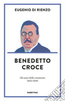 Benedetto Croce. Gli anni dello scontento (1943-1948) libro di Di Rienzo Eugenio