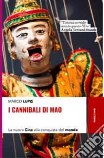 I cannibali di Mao. La nuova Cina alla conquista del mondo libro di Lupis Marco