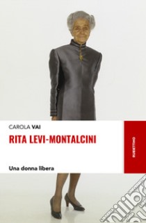 Rita Levi-Montalcini. Una donna libera libro di Vai Carola