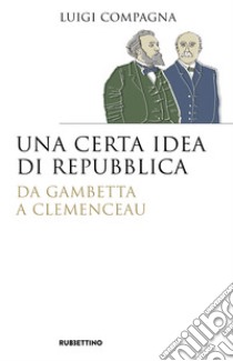 Una certa idea di Repubblica. Da Gambetta a Clemenceau libro di Compagna Luigi