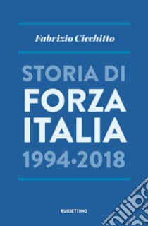 Storia di Forza Italia 1994-2018 libro di Cicchitto Fabrizio