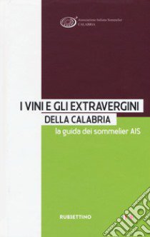 I vini e gli extravergini della Calabria. La guida dei sommelier AIS. Ediz. italiana e inglese libro