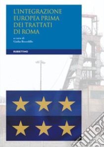 L'integrazione europea prima dei Trattati di Roma libro di Rossolillo G. (cur.)