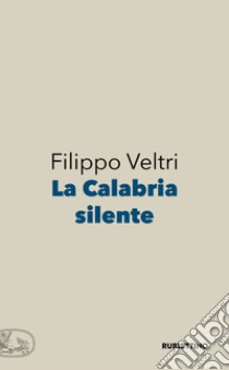 La Calabria silente libro di Veltri Filippo