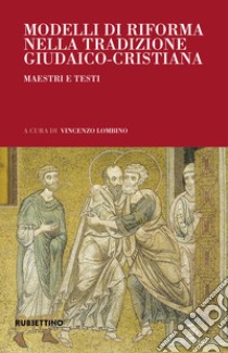 Modelli di riforma nella tradizione giudaico-cristiana. Maestri e testi libro di Lombino V. (cur.)