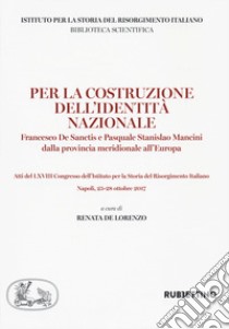 Per la costruzione dell'identità nazionale. Francesco De Sanctis e Pasquale Stanislao Mancini dalla provincia meridionale all'Europa libro di De Lorenzo R. (cur.)