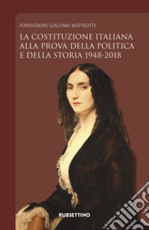 La Costituzione italiana alla prova della politica e della storia 1948-2018 libro di Fondazione Giacomo Matteotti (cur.)